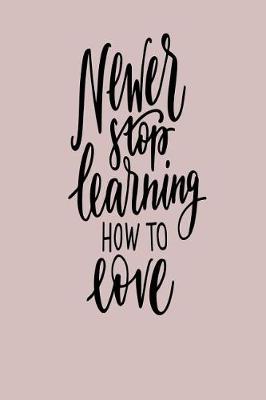 Book cover for Never Stop Learning How To Love