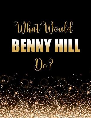 Book cover for What Would Benny Hill Do?