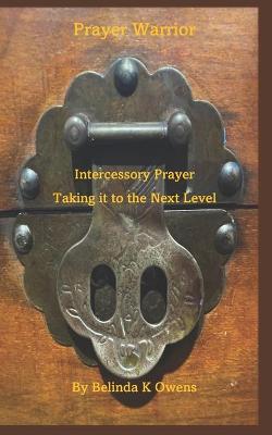 Cover of Prayer Warrior - Intercessory Prayer Taking It To The Next Level