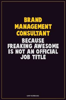Book cover for Brand Management Consultant, Because Freaking Awesome Is Not An Official Job Title