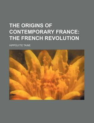 Book cover for The Origins of Contemporary France; The French Revolution