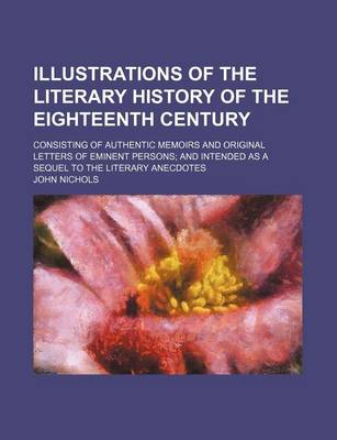 Book cover for Illustrations of the Literary History of the Eighteenth Century (Volume 7); Consisting of Authentic Memoirs and Original Letters of Eminent Persons and Intended as a Sequel to the Literary Anecdotes