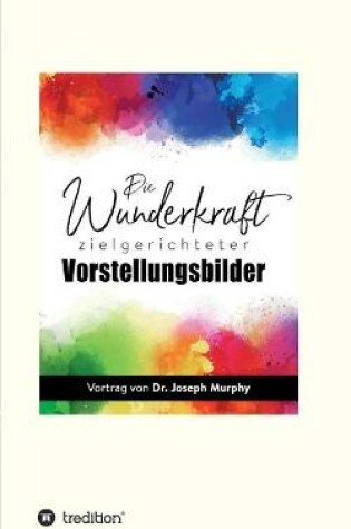 Cover of Die Wunderkraft zielgerichteter Vorstellungsbilder