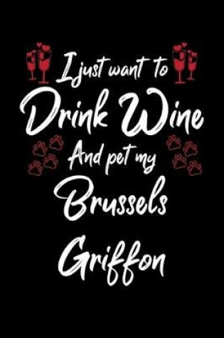 Cover of I Just Wanna Drink Wine And Pet My Brussels Griffon