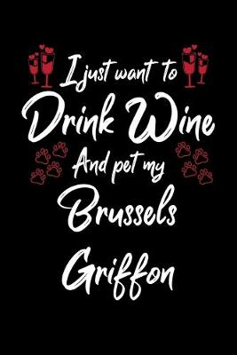 Book cover for I Just Wanna Drink Wine And Pet My Brussels Griffon