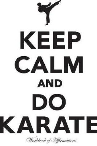 Cover of Keep Calm & Do Karate Workbook of Affirmations Keep Calm & Do Karate Workbook of Affirmations