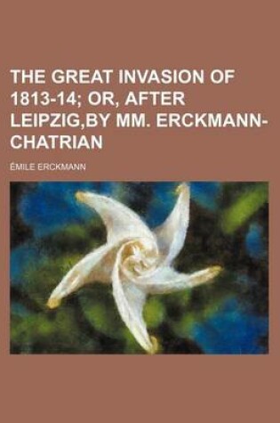 Cover of The Great Invasion of 1813-14; Or, After Leipzig, by MM. Erckmann-Chatrian