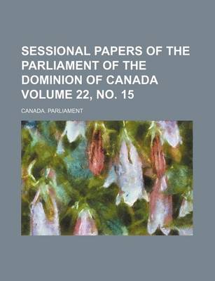 Book cover for Sessional Papers of the Parliament of the Dominion of Canada Volume 22, No. 15
