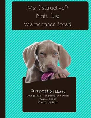 Book cover for Me. Destructive? Nah Weimaraner Bored Composition Notebook