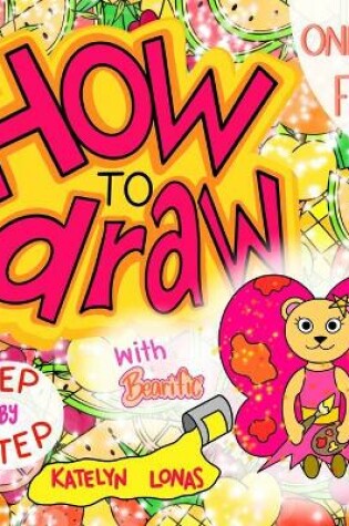 Cover of How to draw with Bearific(R) STEP BY STEP ONLY FRUITS