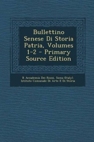 Cover of Bullettino Senese Di Storia Patria, Volumes 1-2 - Primary Source Edition