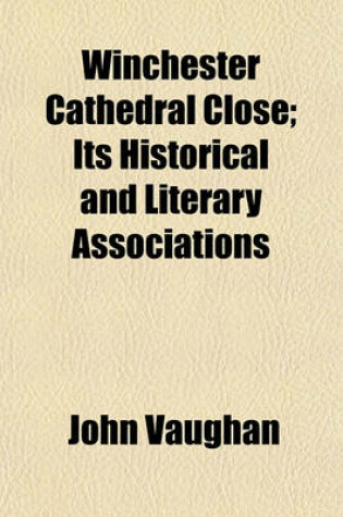 Cover of Winchester Cathedral Close; Its Historical and Literary Associations