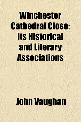 Book cover for Winchester Cathedral Close; Its Historical and Literary Associations