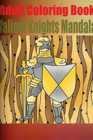 Cover of Adult Coloring Book: Valiant Knights Mandala