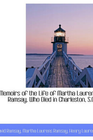 Cover of Memoirs of the Life of Martha Laurens Ramsay, Who Died in Charleston, S.C.,