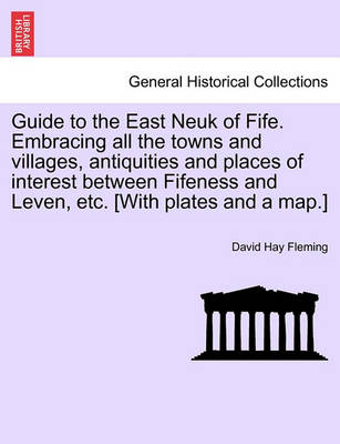 Book cover for Guide to the East Neuk of Fife. Embracing All the Towns and Villages, Antiquities and Places of Interest Between Fifeness and Leven, Etc. [With Plates and a Map.]