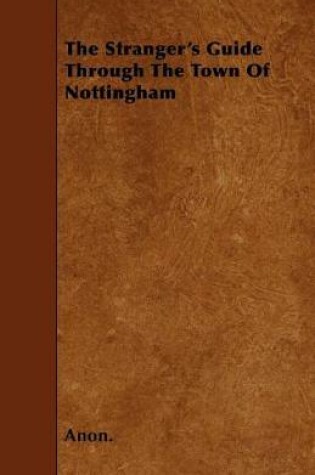 Cover of The Stranger's Guide Through The Town Of Nottingham