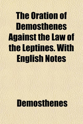 Book cover for The Oration of Demosthenes Against the Law of the Leptines. with English Notes