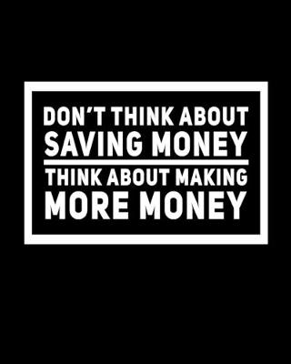 Book cover for Don't Think About Saving Money Think About Making More Money