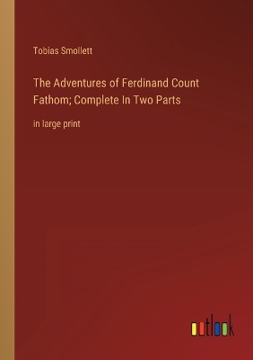 Book cover for The Adventures of Ferdinand Count Fathom; Complete In Two Parts