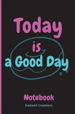 Cover of Today Is a Good Day Notebook