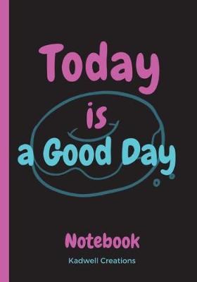 Book cover for Today Is a Good Day Notebook