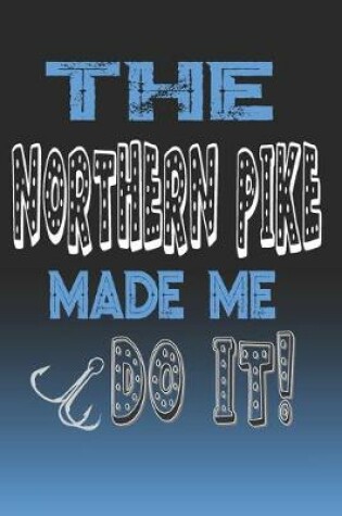 Cover of The Northern Pike Made Me Do It!