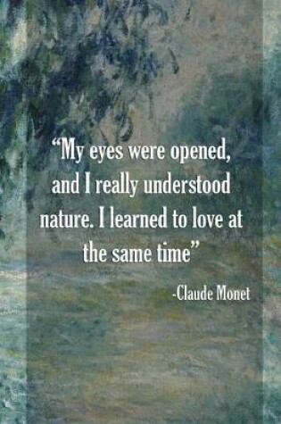 Cover of My Eyes Were Opened, Amd I Really Understood Nature. I Learned To Love At The Same Time. Claude Monet