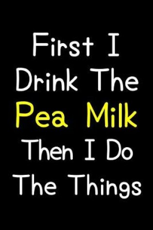 Cover of First I Drink The Pea Milk Then I Do The Things