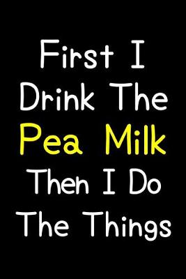 Book cover for First I Drink The Pea Milk Then I Do The Things