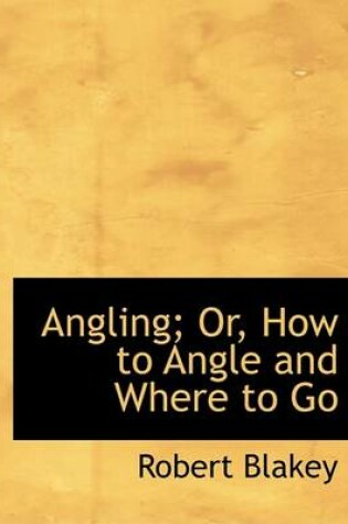 Cover of Angling; Or, How to Angle and Where to Go