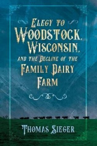 Cover of Elegy to Woodstock, Wisconsin and the Decline of the Family Dairy Farm