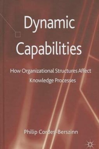 Cover of Dynamic Capabilities: How Organisational Structures Affect Knowledge Processes