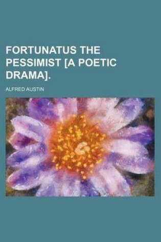 Cover of Fortunatus the Pessimist [A Poetic Drama].