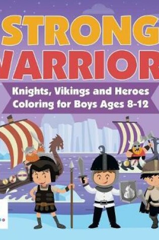 Cover of Strong Warriors Knights, Vikings and Heroes Coloring for Boys Ages 8-12