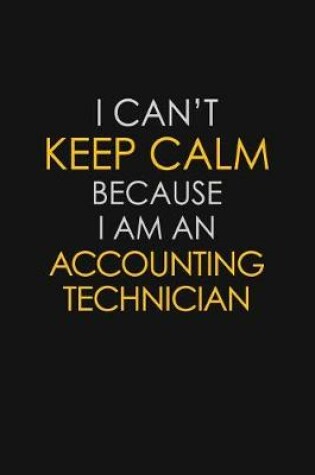 Cover of I Can't Keep Calm Because I Am A Accounting Technician