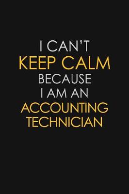 Book cover for I Can't Keep Calm Because I Am A Accounting Technician