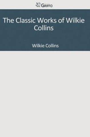 Cover of The Classic Works of Wilkie Collins