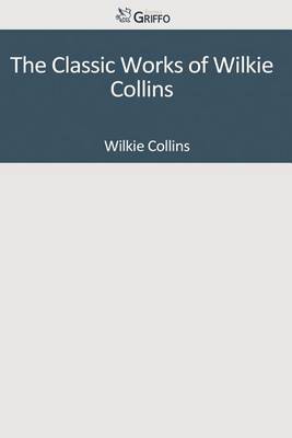 Book cover for The Classic Works of Wilkie Collins