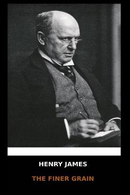 Book cover for Henry James - The Finer Grain