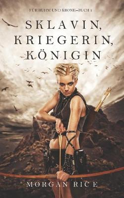 Book cover for Sklavin, Kriegerin, Koenigin (Fur Ruhm und Krone - Buch 1)