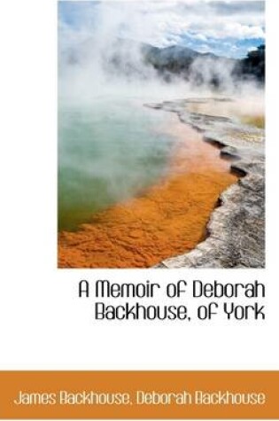 Cover of A Memoir of Deborah Backhouse, of York