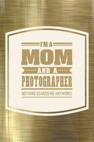 Cover of I'm A Mom And A Photographer Nothing Scares Me Anymore!