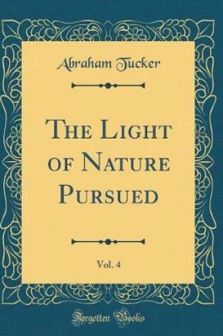 Cover of The Light of Nature Pursued, Vol. 4 (Classic Reprint)