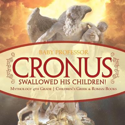Book cover for Cronus Swallowed His Children! Mythology 4th Grade Children's Greek & Roman Books