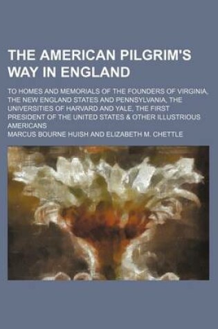 Cover of The American Pilgrim's Way in England; To Homes and Memorials of the Founders of Virginia, the New England States and Pennsylvania, the Universities of Harvard and Yale, the First President of the United States & Other Illustrious Americans