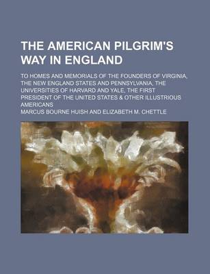 Book cover for The American Pilgrim's Way in England; To Homes and Memorials of the Founders of Virginia, the New England States and Pennsylvania, the Universities of Harvard and Yale, the First President of the United States & Other Illustrious Americans