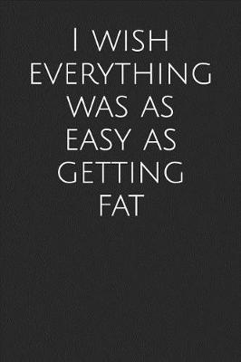 Book cover for I Wish Everything Was as Easy as Getting Fat