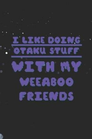 Cover of I Like Doing Otaku Stuff With My Weeaboo Friends