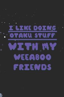 Book cover for I Like Doing Otaku Stuff With My Weeaboo Friends